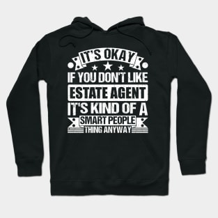 It's Okay If You Don't Like Estate Agent It's Kind Of A Smart People Thing Anyway Estate Agent Lover Hoodie